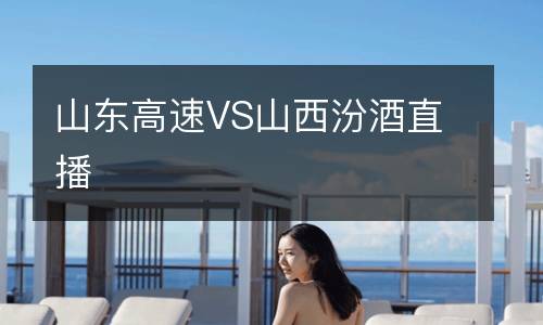 山東高速VS山西汾酒直播